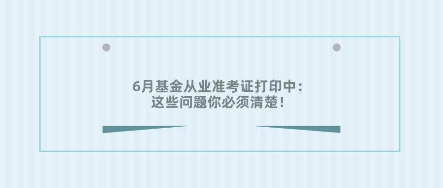 基金从业准考证打印要求（基金从业准考证打印要求）