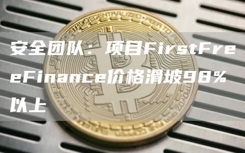 安全团队：项目FirstFreeFinance价格滑坡98%以上1