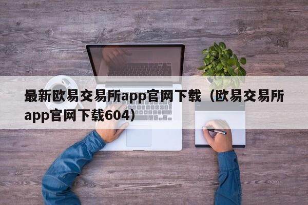 最新欧意交易所app官网下载（欧意交易所app官网下载604）-第1张图片-欧意下载