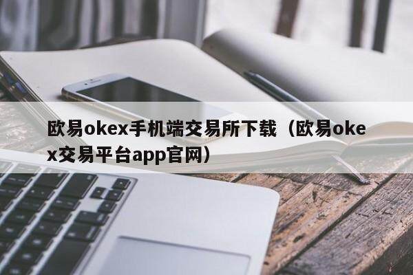 欧易okex手机端交易所下载（欧易okex交易平台app官网）-第1张图片-欧易下载