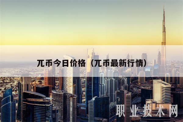 兀币今日价格（兀币最新行情）-第1张图片-交易所