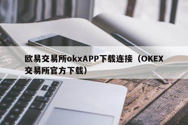 欧易交易所okxAPP下载连接（OKEX交易所官方下载）-第1张图片-欧易下载